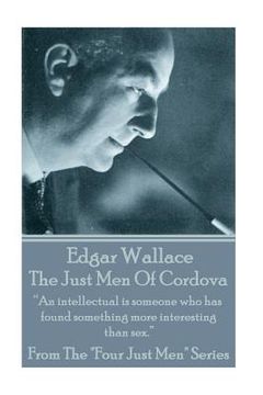 portada Edgar Wallace - The Just Men Of Cordova: "An intellectual is someone who has found something more interesting than sex."