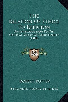 portada the relation of ethics to religion: an introduction to the critical study of christianity (1888) (en Inglés)
