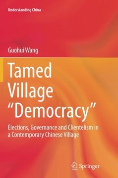 portada Tamed Village “Democracy”: Elections, Governance and Clientelism in a Contemporary Chinese Village (Understanding China)