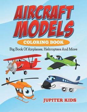 portada Aircraft Models Coloring Book: Big Book Of Airplanes, Helicopters And More (en Inglés)