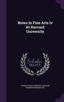 portada Notes In Fine Arts Iv At Harvard University (in English)