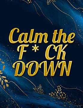 portada Calm the f * ck Down: An Irreverent Adult Coloring Book With Flowers Falango,Lions, Elephants, Owls, Horses, Dogs, Cats, and Many More (en Inglés)