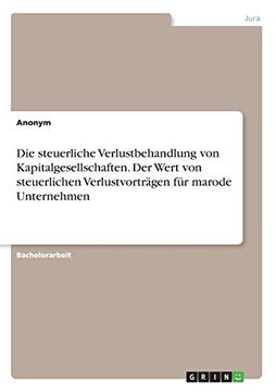 portada Die Steuerliche Verlustbehandlung von Kapitalgesellschaften der Wert von Steuerlichen Verlustvortrgen fr Marode Unternehmen (in German)