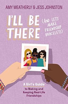 portada I'Ll be There (And Let'S Make Friendship Bracelets): A Girl'S Guide to Making and Keeping Real-Life Friendships (en Inglés)