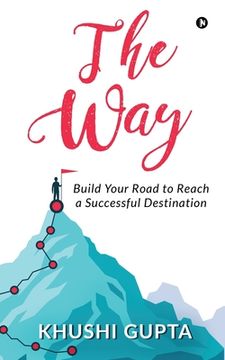 portada The Way: Build Your Road to Reach a Successful Destination (in English)