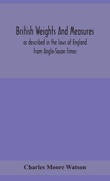 portada British weights and measures as described in the laws of England from Anglo-Saxon times (en Inglés)
