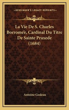 portada La Vie De S. Charles Borrome'e, Cardinal Du Titre De Sainte Praxede (1684) (en Francés)