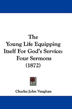 portada the young life equipping itself for god's service: four sermons (1872) (en Inglés)
