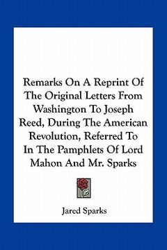portada remarks on a reprint of the original letters from washington to joseph reed, during the american revolution, referred to in the pamphlets of lord maho (en Inglés)