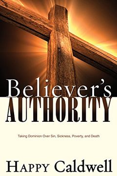 portada Believer's Authority: Taking Dominion Over Sin, Sickness, Poverty, and Death (in English)