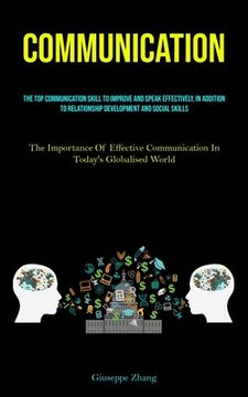 portada Communication: The Top Communication Skill To Improve And Speak Effectively, In Addition To Relationship Development And Social Skill (en Inglés)