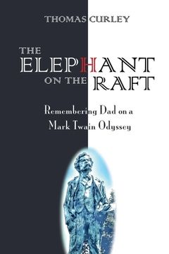 portada The Elephant on the Raft: Remembering Dad on a Mark Twain Odyssey (en Inglés)