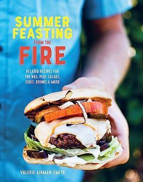 portada Summer Feasting From the Fire: Relaxed Recipes for the Bbq, Plus Salads, Sides, Drinks & More (en Inglés)