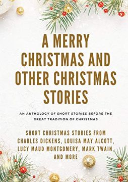 portada A Merry Christmas and Other Christmas Stories: Short Christmas Stories From Charles Dickens, Louisa may Alcott, Lucy Maud Montgomery, Mark Twain, and More (en Inglés)