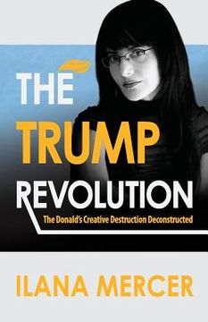 portada The Trump Revolution: The Donald's Creative Destruction Deconstructed (en Inglés)