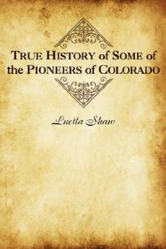 portada true history of some of the pioneers of colorado (en Inglés)