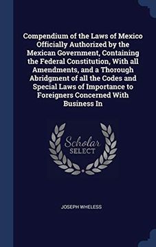 portada Compendium of the Laws of Mexico Officially Authorized by the Mexican Government, Containing the Federal Constitution, With all Amendments, and a. To Foreigners Concerned With Business in 