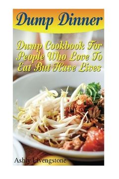 portada Dump Dinner: Dump Cookbook For People Who Love To Eat But Have Lives: (Dump Cakes and Dump Dinners, Dump Dinners Cookbook,Quick Easy Meals)