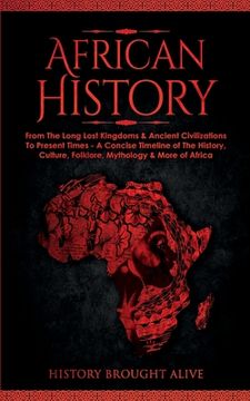 portada African History: Explore The Amazing Timeline of The World's Richest Continent - The History, Culture, Folklore, Mythology & More of Af (en Inglés)