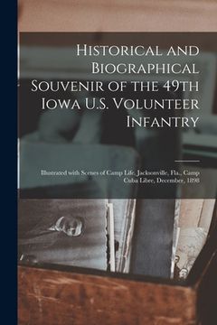 portada Historical and Biographical Souvenir of the 49th Iowa U.S. Volunteer Infantry: Illustrated With Scenes of Camp Life, Jacksonville, Fla., Camp Cuba Lib (en Inglés)