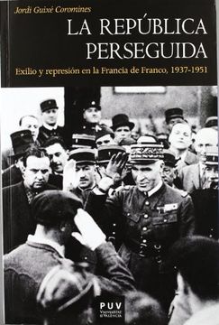 portada La República Perseguida: Exilio y Represión en la Francia de Franco, 1937-1951 (Història)