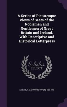 portada A Series of Picturesque Views of Seats of the Noblemen and Gentlemen of Great Britain and Ireland. With Descriptive and Historical Letterpress (in English)