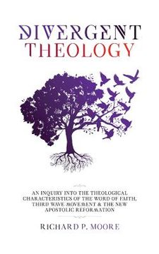 portada Divergent Theology: An Inquiry Into the Theological Characteristics of the Word of Faith Third Wave Movement and The New Apostolic Reforma (en Inglés)