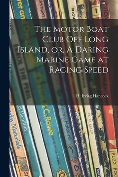 portada The Motor Boat Club off Long Island, or, A Daring Marine Game at Racing Speed (en Inglés)