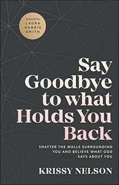portada Say Goodbye to What Holds you Back: Shatter the Walls Surrounding you and Believe What god Says About you (en Inglés)