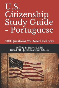 portada U.S. Citizenship Study Guide - Portuguese: 100 Questions You Need To Know (en Inglés)
