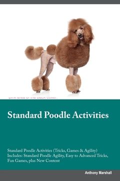 portada Standard Poodle Activities Standard Poodle Activities (Tricks, Games & Agility) Includes: Standard Poodle Agility, Easy to Advanced Tricks, Fun Games, (en Inglés)