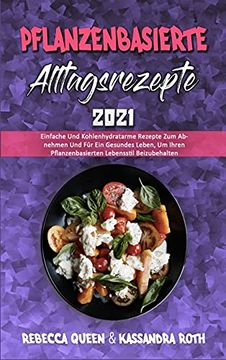 portada Pflanzenbasierte Alltagsrezepte 2021: Einfache und Kohlenhydratarme Rezepte zum Abnehmen und für ein Gesundes Leben, um Ihren Pflanzenbasierten. Based Everyday Recipes 2021) (German Version) (en Alemán)