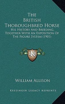 portada the british thoroughbred horse: his history and breeding, together with an exposition of the figure system (1901) (en Inglés)