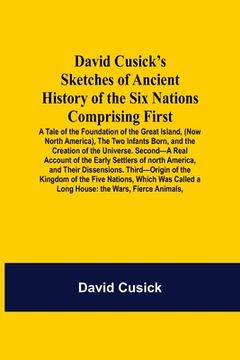 portada David Cusick'S Sketches Of Ancient History Of The Six Nations Comprising First-A Tale Of The Foundation Of The Great Island, (Now North America), The (en Inglés)