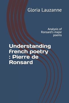 portada Understanding french poetry: Pierre de Ronsard: Analysis of Ronsard's major poems (en Inglés)