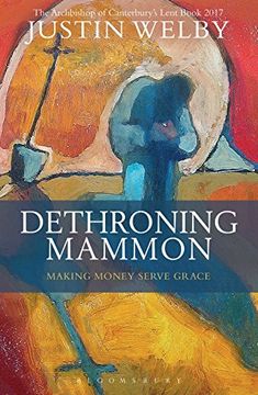 portada Dethroning Mammon: Making Money Serve Grace: The Archbishop of Canterbury’s Lent Book 2017