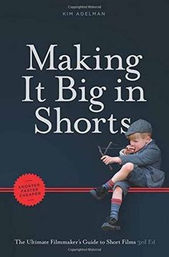 portada Making it big in Shorts: Shorter, Faster, Cheaper: The Ultimate Filmmaker's Guide to Short Films (in English)