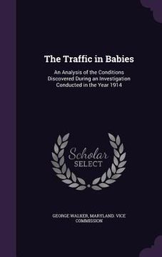 portada The Traffic in Babies: An Analysis of the Conditions Discovered During an Investigation Conducted in the Year 1914