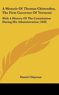 portada a memoir of thomas chittenden, the first governor of vermont: with a history of the constitution during his administration (1849) (en Inglés)