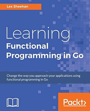portada Learning Functional Programming in go: Change the way you Approach Your Applications Using Functional Programming in go (in English)