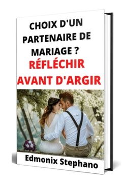 Choix d'un partenaire de mariage ?: Réfléchir avant d'agir (in French)