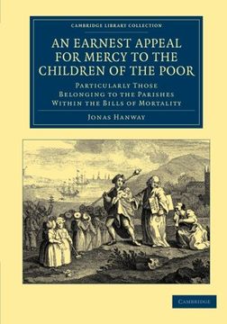 portada An Earnest Appeal for Mercy to the Children of the Poor: Particularly Those Belonging to the Parishes Within the Bills of Mortality (Cambridge Library. & Irish History, 17Th & 18Th Centuries) (en Inglés)