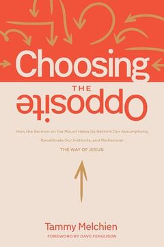 portada Choosing the Opposite: How the Sermon on the Mount Helps us Rethink our Assumptions, Recalibrate our Instincts, and Rediscover the way of Jesus (en Inglés)