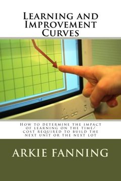 portada Learning and Improvement Curves: How to determine the impact of learning on the time/cost required to build the next unit or the next lot