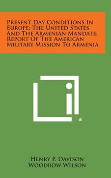 portada Present Day Conditions in Europe; The United States and the Armenian Mandate; Report of the American Military Mission to Armenia (in English)
