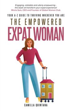 portada The Empowered Expat Woman: Your A-Z Guide To Thriving Wherever You Are (en Inglés)