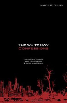 portada The White Boy Confessions: The Explosive Story of Marcus Valdespino and San Antonio's Hood (en Inglés)