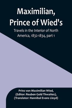 portada Maximilian, Prince of Wied's, Travels in the Interior of North America, 1832-1834, part 1 