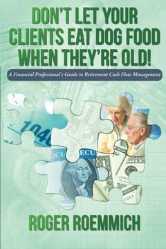 portada Don't Let Your Clients Eat Dog Food When They're Old!: A Financial Professional's Guide to Retirement Cash Flow Management