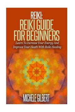 portada Reiki: Reiki Guide For Beginners: Learn To Increase Your Energy And Improve Your Heath With Reiki Healing (en Inglés)